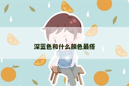 深蓝色和什么颜色最搭