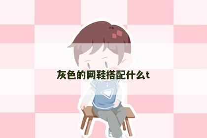灰色的网鞋搭配什么t