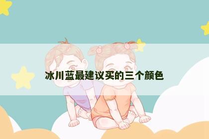 冰川蓝最建议买的三个颜色