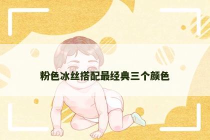 粉色冰丝搭配最经典三个颜色