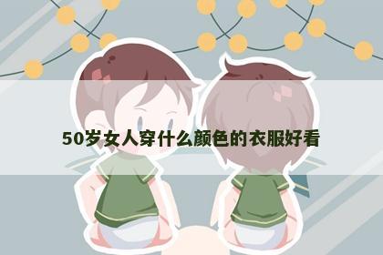 50岁女人穿什么颜色的衣服好看