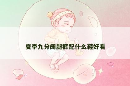 夏季九分阔腿裤配什么鞋好看