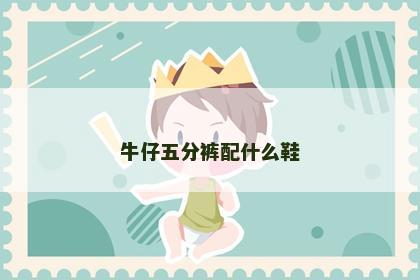 牛仔五分裤配什么鞋