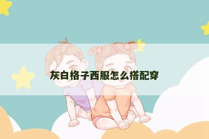 灰白格子西服怎么搭配穿 灰白格子西服怎么搭配穿
