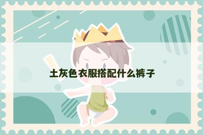 土灰色衣服搭配什么裤子