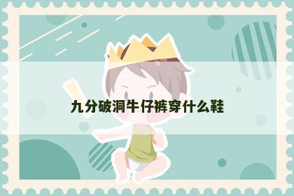九分破洞牛仔裤穿什么鞋