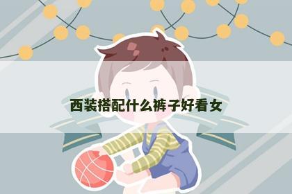 西装搭配什么裤子好看女