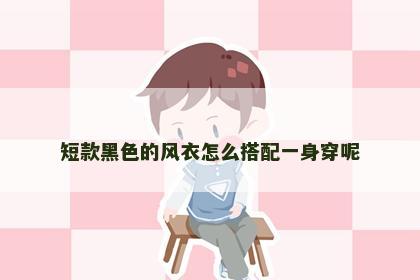 短款黑色的风衣怎么搭配一身穿呢