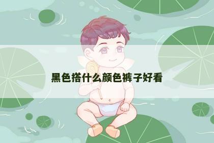 黑色搭什么颜色裤子好看 黑色搭什么颜色裤子好看