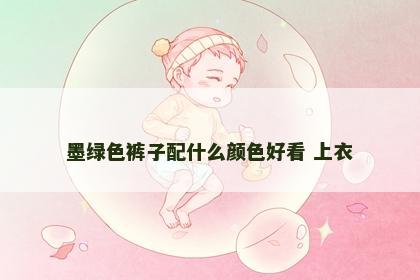 墨绿色裤子配什么颜色好看 上衣