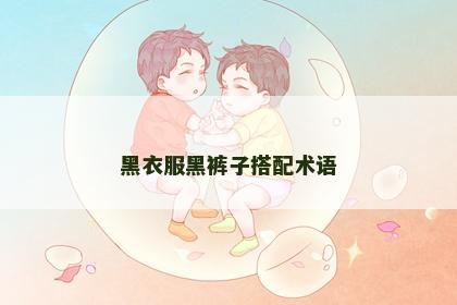 黑衣服黑裤子搭配术语