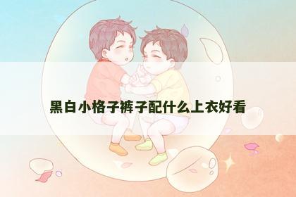 黑白小格子裤子配什么上衣好看