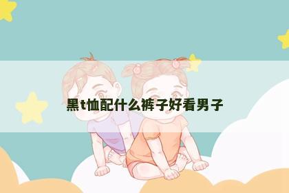 黑t恤配什么裤子好看男子