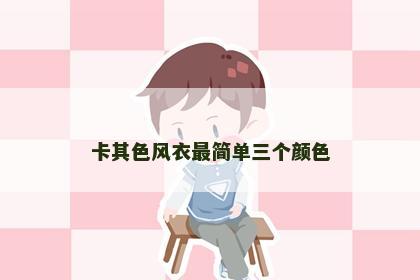 卡其色风衣最简单三个颜色