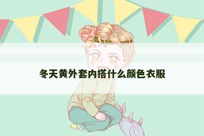 冬天黄外套内搭什么颜色衣服