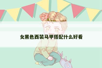 女黑色西装马甲搭配什么好看