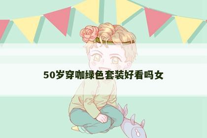 50岁穿咖绿色套装好看吗女
