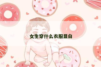 女生穿什么衣服显白