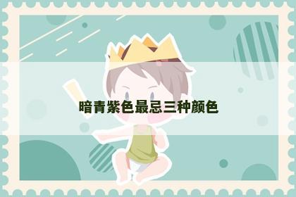 暗青紫色最忌三种颜色