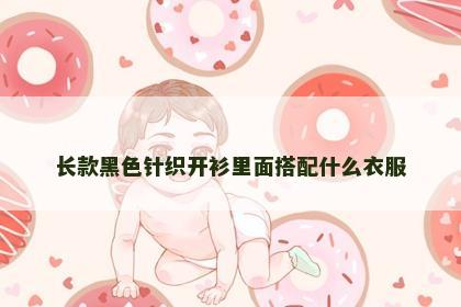 长款黑色针织开衫里面搭配什么衣服