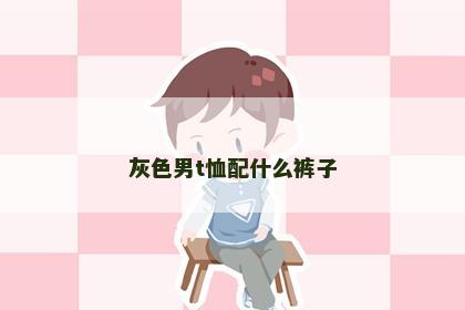 灰色男t恤配什么裤子