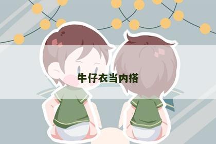 牛仔衣当内搭