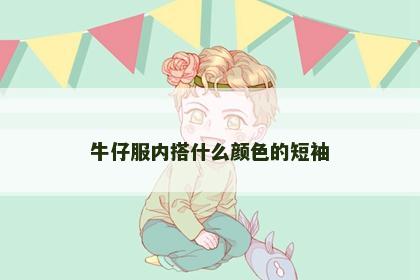 牛仔服内搭什么颜色的短袖