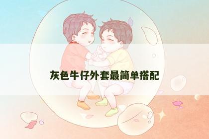 灰色牛仔外套最简单搭配