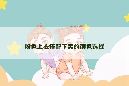 粉色上衣搭配下装的颜色选择
