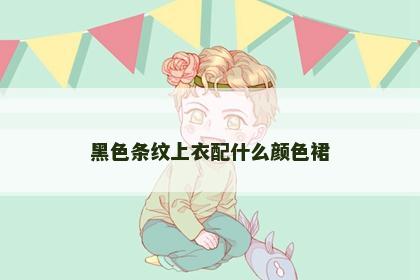 黑色条纹上衣配什么颜色裙 黑色条纹上衣配什么颜色裙