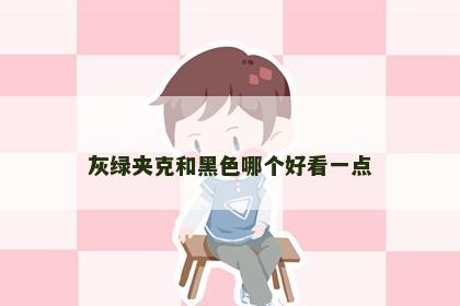 灰绿夹克和黑色哪个好看一点