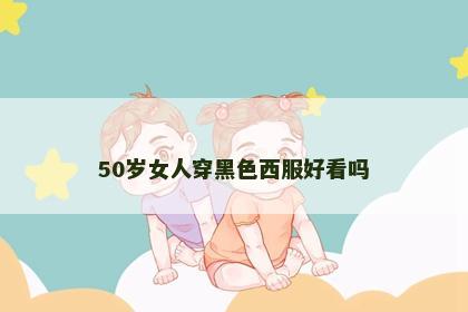 50岁女人穿黑色西服好看吗