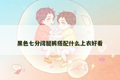 黑色七分阔腿裤搭配什么上衣好看