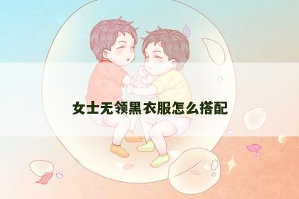 女士无领黑衣服怎么搭配