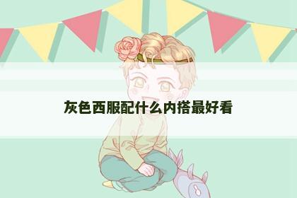 灰色西服配什么内搭最好看