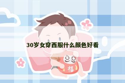 30岁女穿西服什么颜色好看 30岁女穿西服什么颜色好看