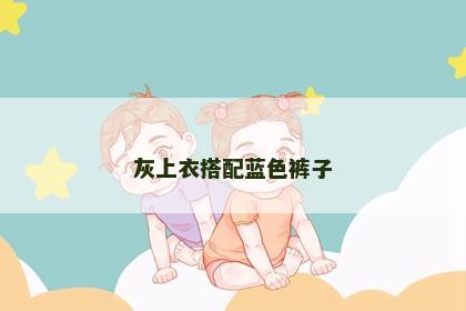 灰上衣搭配蓝色裤子