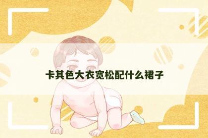 卡其色大衣宽松配什么裙子
