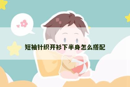短袖针织开衫下半身怎么搭配 短袖针织开衫下半身怎么搭配
