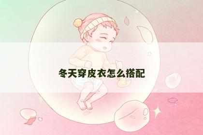 冬天穿皮衣怎么搭配