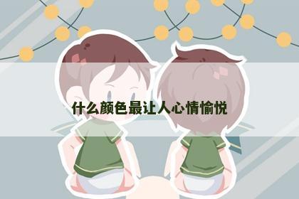 什么颜色最让人心情愉悦