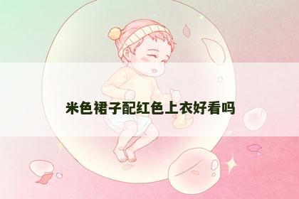 米色裙子配红色上衣好看吗