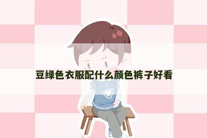 豆绿色衣服配什么颜色裤子好看