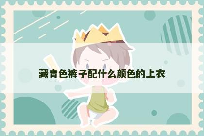 藏青色裤子配什么颜色的上衣