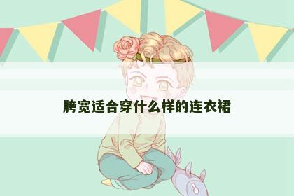 胯宽适合穿什么样的连衣裙