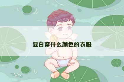 显白穿什么颜色的衣服