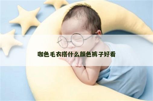 咖色毛衣搭什么颜色裤子好看