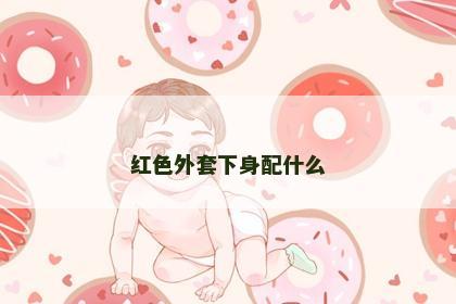 红色外套下身配什么