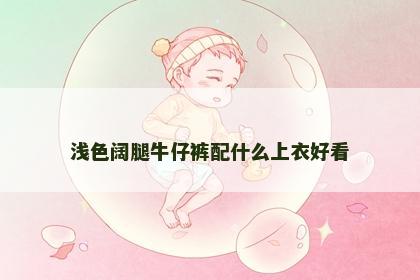 浅色阔腿牛仔裤配什么上衣好看