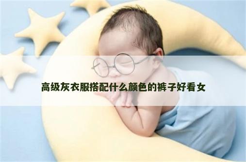 高级灰衣服搭配什么颜色的裤子好看女
